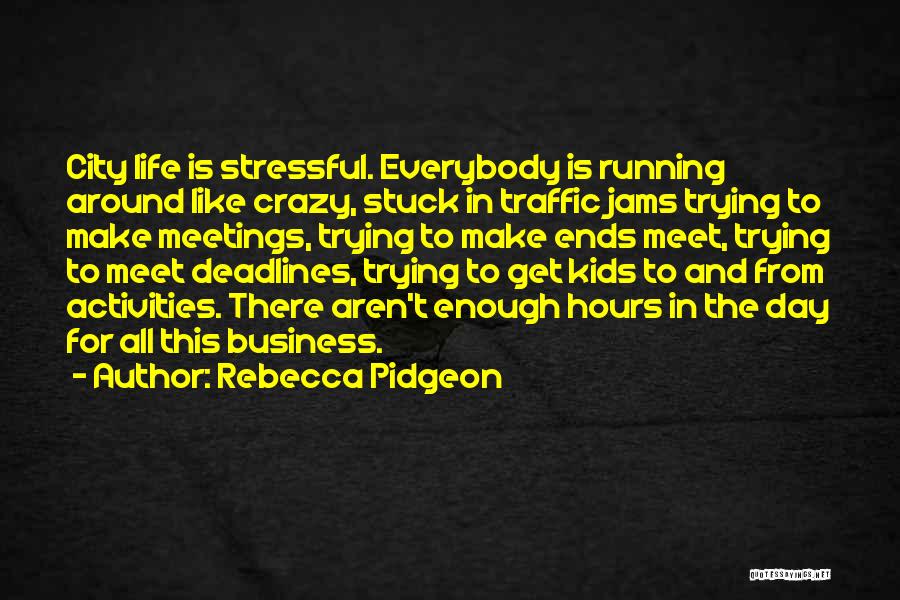 Rebecca Pidgeon Quotes: City Life Is Stressful. Everybody Is Running Around Like Crazy, Stuck In Traffic Jams Trying To Make Meetings, Trying To