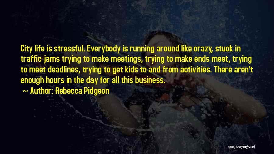 Rebecca Pidgeon Quotes: City Life Is Stressful. Everybody Is Running Around Like Crazy, Stuck In Traffic Jams Trying To Make Meetings, Trying To