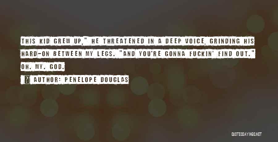 Penelope Douglas Quotes: This Kid Grew Up, He Threatened In A Deep Voice, Grinding His Hard-on Between My Legs. And You're Gonna Fuckin'