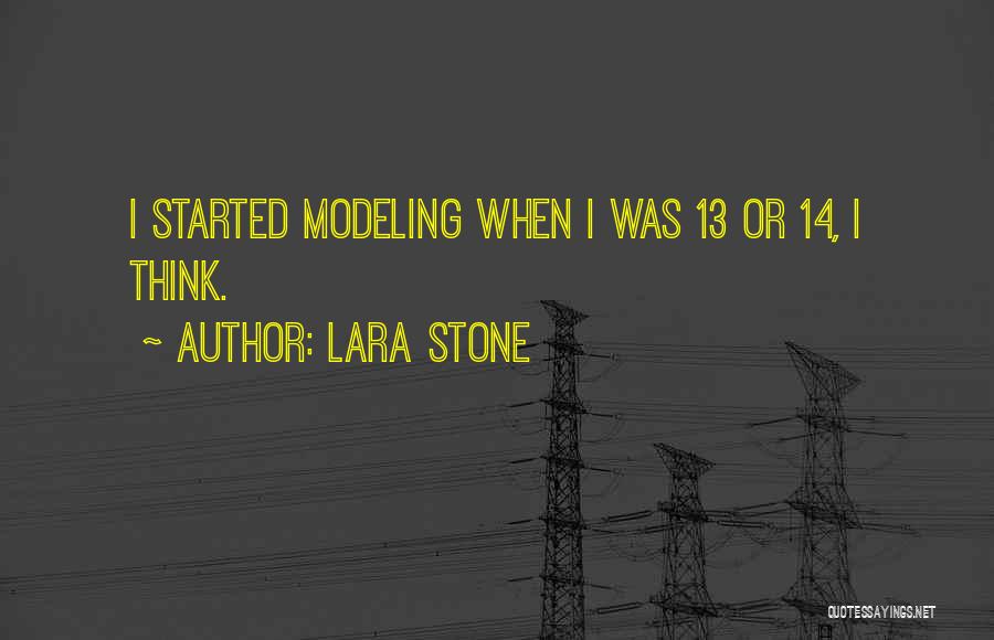 Lara Stone Quotes: I Started Modeling When I Was 13 Or 14, I Think.