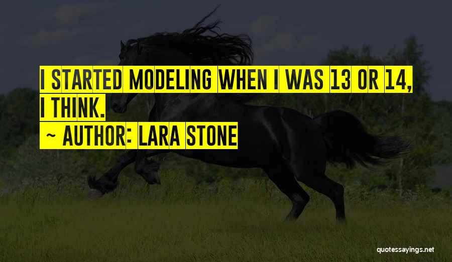 Lara Stone Quotes: I Started Modeling When I Was 13 Or 14, I Think.