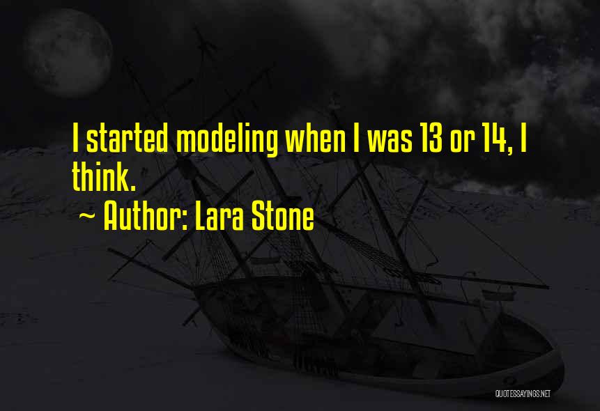 Lara Stone Quotes: I Started Modeling When I Was 13 Or 14, I Think.