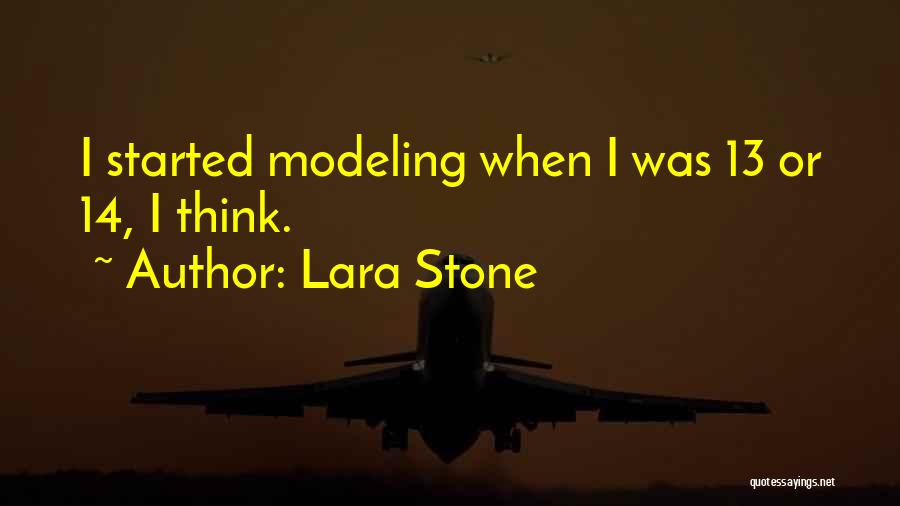 Lara Stone Quotes: I Started Modeling When I Was 13 Or 14, I Think.