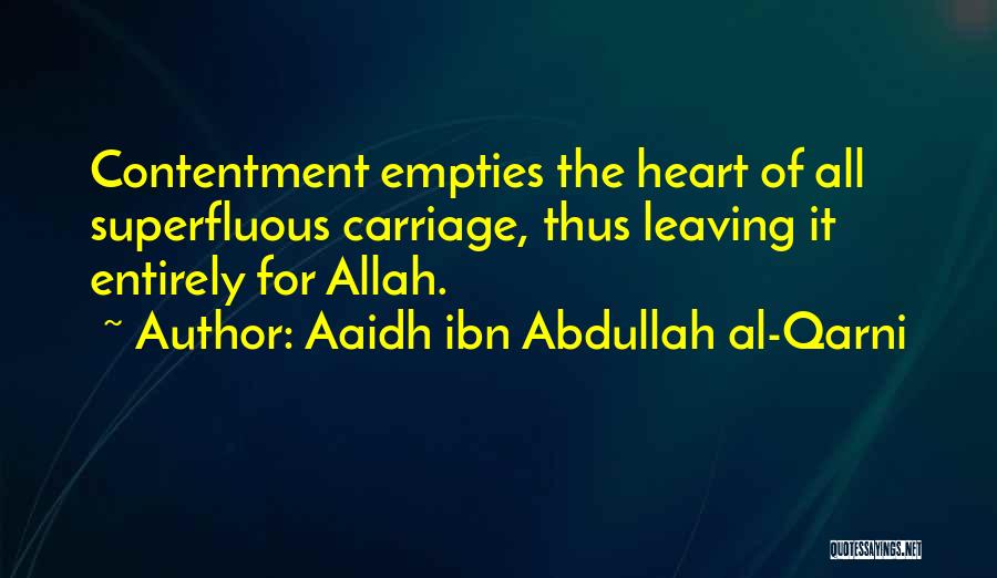 Aaidh Ibn Abdullah Al-Qarni Quotes: Contentment Empties The Heart Of All Superfluous Carriage, Thus Leaving It Entirely For Allah.