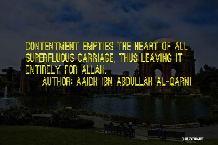 Aaidh Ibn Abdullah Al-Qarni Quotes: Contentment Empties The Heart Of All Superfluous Carriage, Thus Leaving It Entirely For Allah.