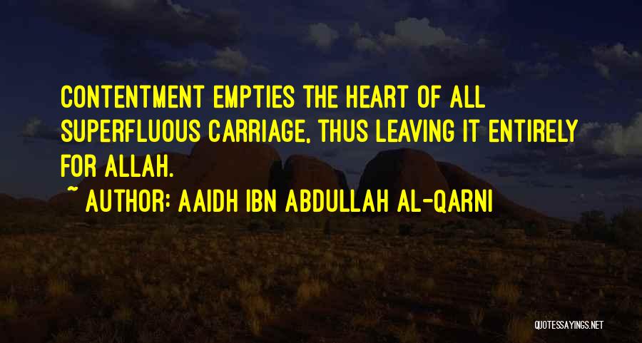 Aaidh Ibn Abdullah Al-Qarni Quotes: Contentment Empties The Heart Of All Superfluous Carriage, Thus Leaving It Entirely For Allah.