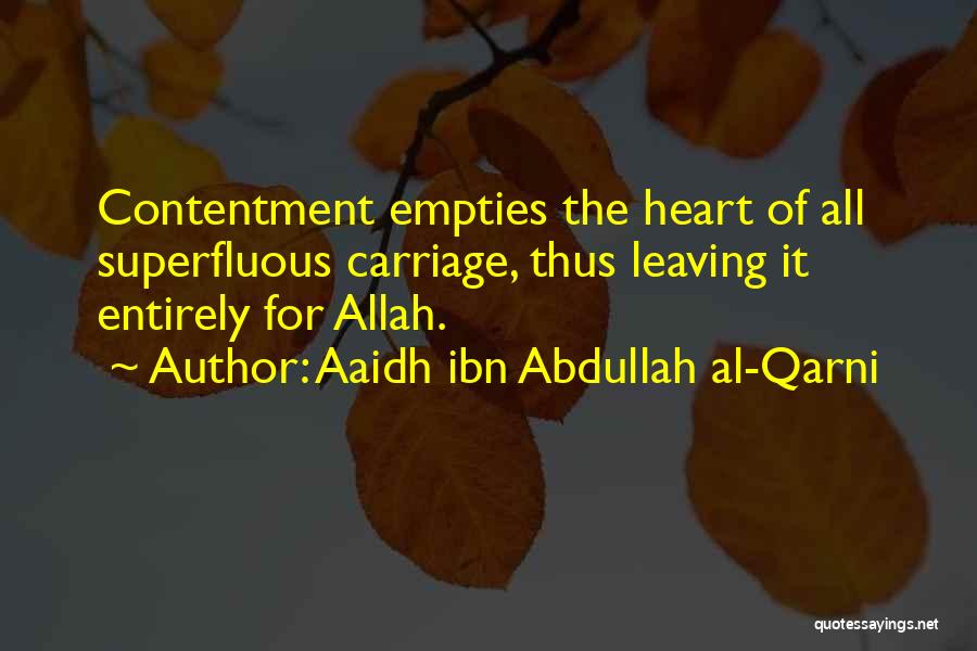 Aaidh Ibn Abdullah Al-Qarni Quotes: Contentment Empties The Heart Of All Superfluous Carriage, Thus Leaving It Entirely For Allah.