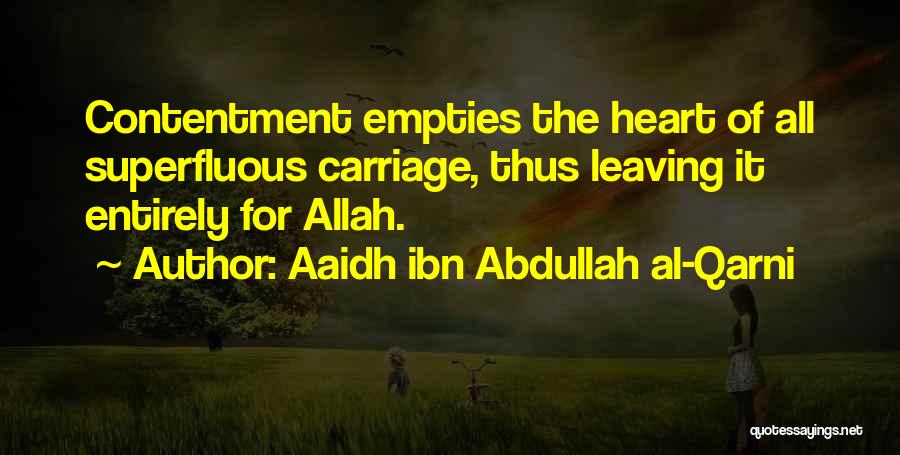 Aaidh Ibn Abdullah Al-Qarni Quotes: Contentment Empties The Heart Of All Superfluous Carriage, Thus Leaving It Entirely For Allah.