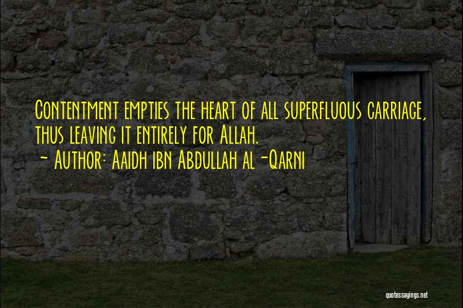 Aaidh Ibn Abdullah Al-Qarni Quotes: Contentment Empties The Heart Of All Superfluous Carriage, Thus Leaving It Entirely For Allah.