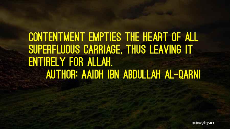 Aaidh Ibn Abdullah Al-Qarni Quotes: Contentment Empties The Heart Of All Superfluous Carriage, Thus Leaving It Entirely For Allah.