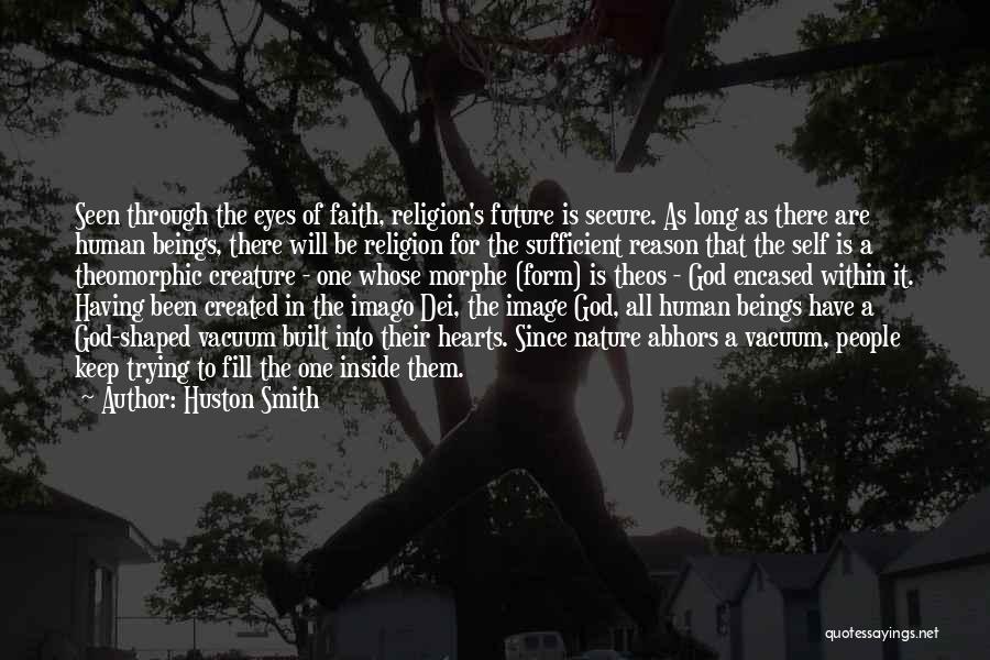 Huston Smith Quotes: Seen Through The Eyes Of Faith, Religion's Future Is Secure. As Long As There Are Human Beings, There Will Be