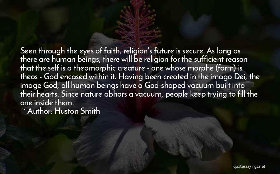 Huston Smith Quotes: Seen Through The Eyes Of Faith, Religion's Future Is Secure. As Long As There Are Human Beings, There Will Be