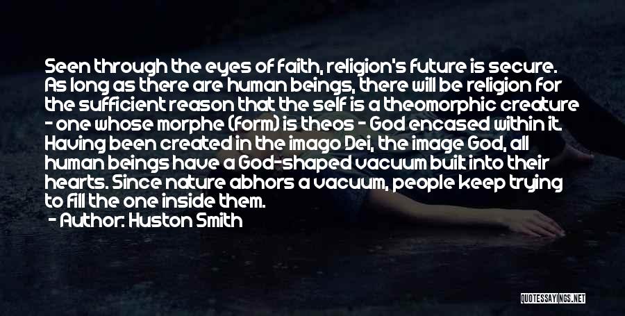 Huston Smith Quotes: Seen Through The Eyes Of Faith, Religion's Future Is Secure. As Long As There Are Human Beings, There Will Be