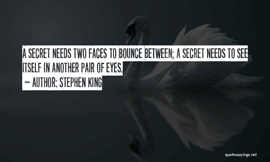 Stephen King Quotes: A Secret Needs Two Faces To Bounce Between; A Secret Needs To See Itself In Another Pair Of Eyes.