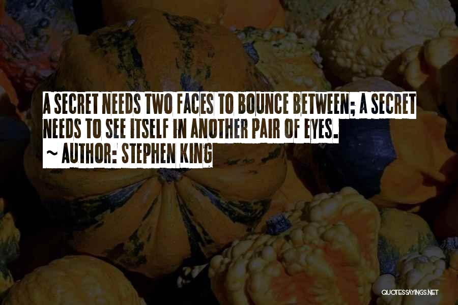 Stephen King Quotes: A Secret Needs Two Faces To Bounce Between; A Secret Needs To See Itself In Another Pair Of Eyes.