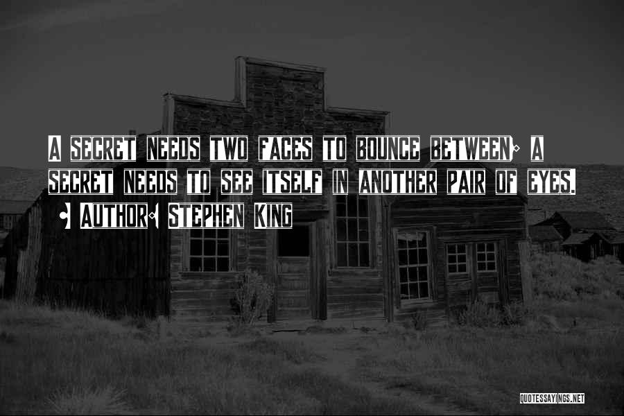 Stephen King Quotes: A Secret Needs Two Faces To Bounce Between; A Secret Needs To See Itself In Another Pair Of Eyes.