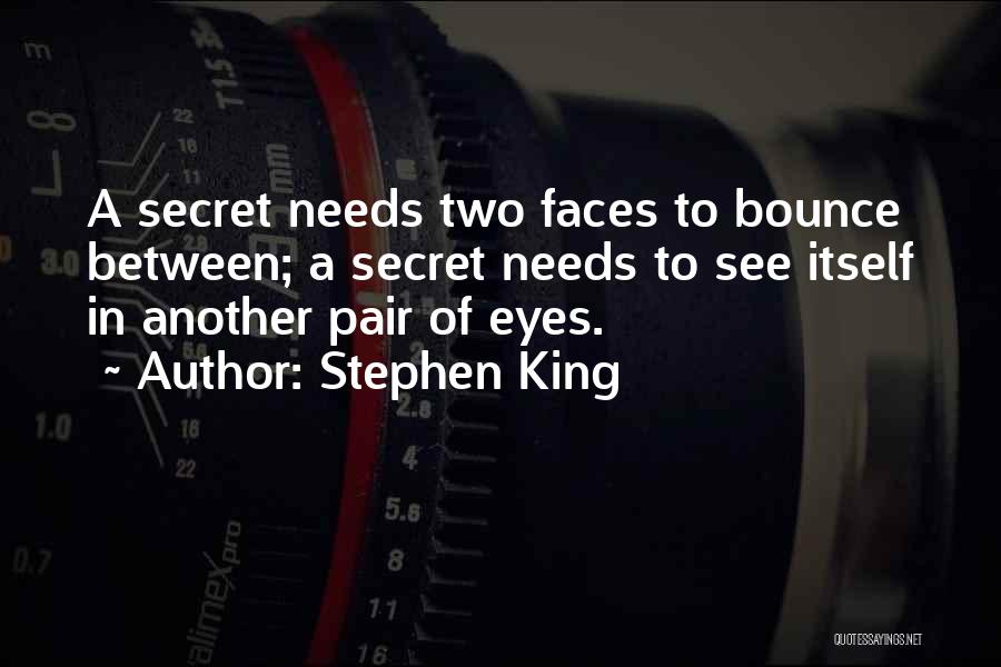 Stephen King Quotes: A Secret Needs Two Faces To Bounce Between; A Secret Needs To See Itself In Another Pair Of Eyes.