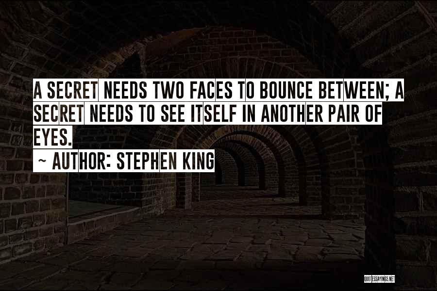 Stephen King Quotes: A Secret Needs Two Faces To Bounce Between; A Secret Needs To See Itself In Another Pair Of Eyes.