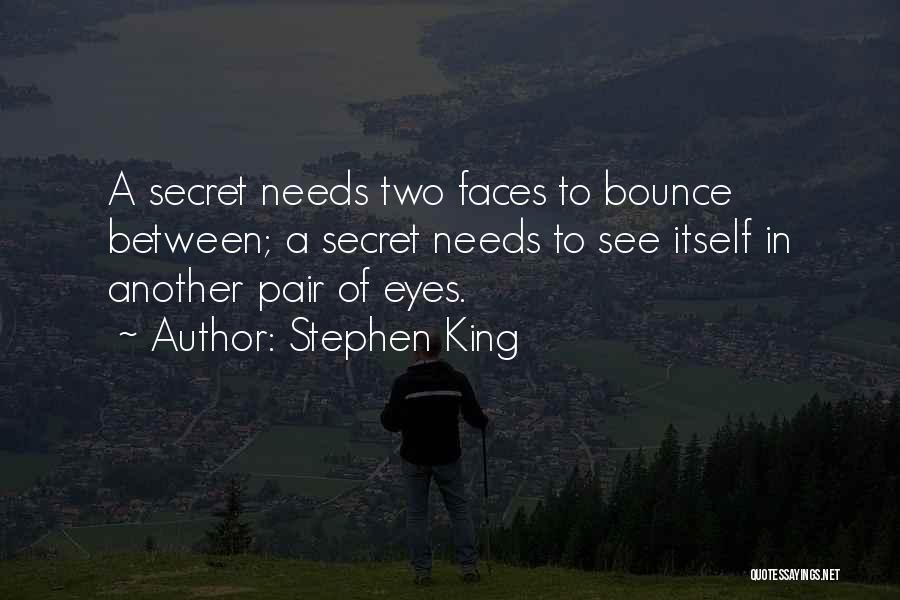 Stephen King Quotes: A Secret Needs Two Faces To Bounce Between; A Secret Needs To See Itself In Another Pair Of Eyes.