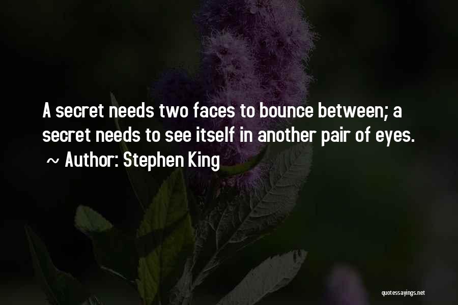 Stephen King Quotes: A Secret Needs Two Faces To Bounce Between; A Secret Needs To See Itself In Another Pair Of Eyes.