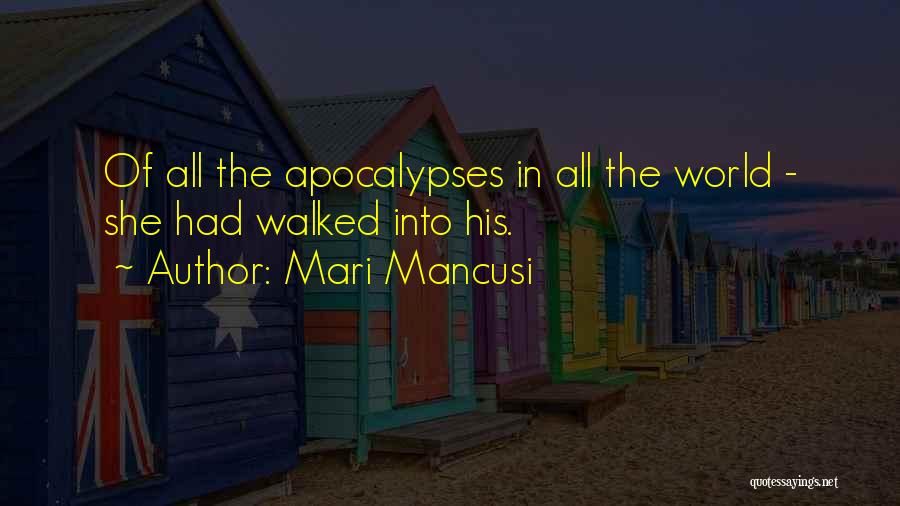 Mari Mancusi Quotes: Of All The Apocalypses In All The World - She Had Walked Into His.