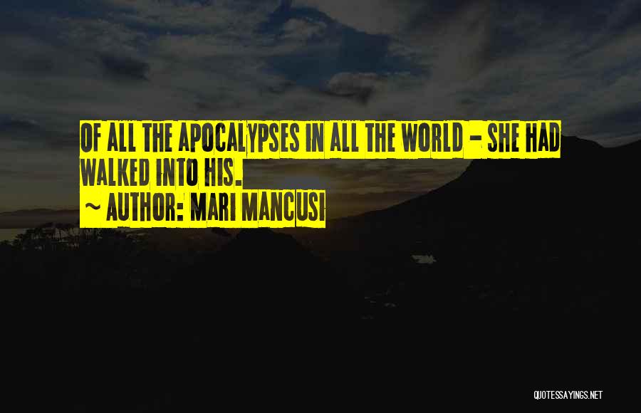 Mari Mancusi Quotes: Of All The Apocalypses In All The World - She Had Walked Into His.