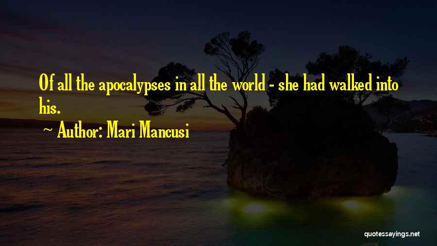 Mari Mancusi Quotes: Of All The Apocalypses In All The World - She Had Walked Into His.