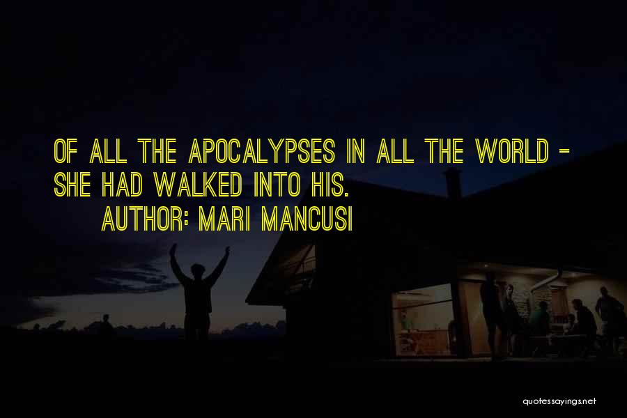 Mari Mancusi Quotes: Of All The Apocalypses In All The World - She Had Walked Into His.