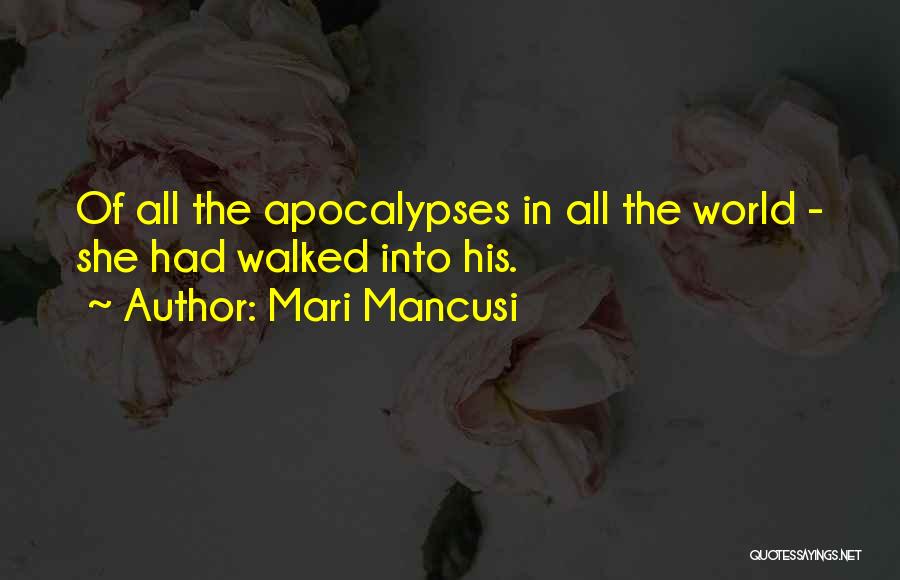 Mari Mancusi Quotes: Of All The Apocalypses In All The World - She Had Walked Into His.