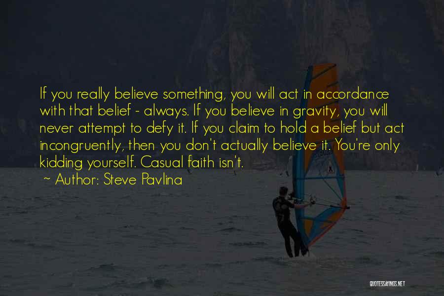 Steve Pavlina Quotes: If You Really Believe Something, You Will Act In Accordance With That Belief - Always. If You Believe In Gravity,