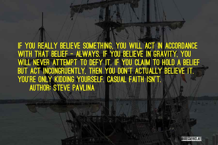 Steve Pavlina Quotes: If You Really Believe Something, You Will Act In Accordance With That Belief - Always. If You Believe In Gravity,