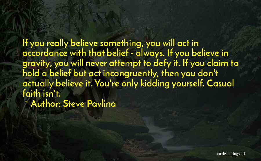 Steve Pavlina Quotes: If You Really Believe Something, You Will Act In Accordance With That Belief - Always. If You Believe In Gravity,