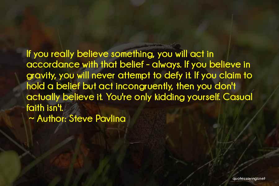 Steve Pavlina Quotes: If You Really Believe Something, You Will Act In Accordance With That Belief - Always. If You Believe In Gravity,