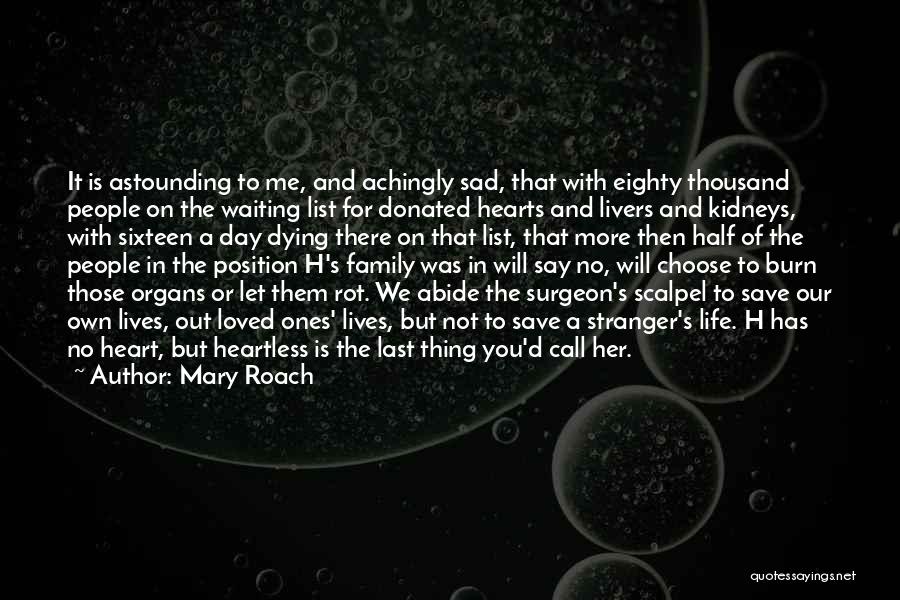 Mary Roach Quotes: It Is Astounding To Me, And Achingly Sad, That With Eighty Thousand People On The Waiting List For Donated Hearts