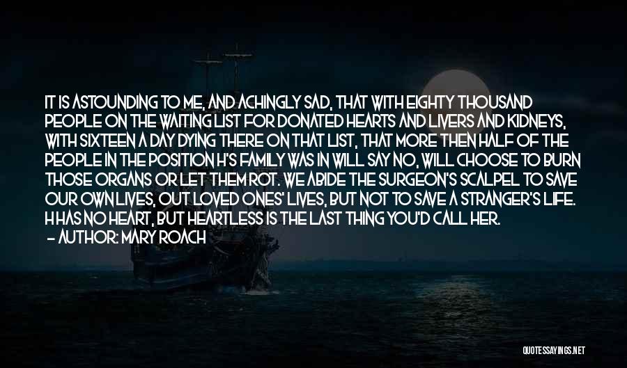 Mary Roach Quotes: It Is Astounding To Me, And Achingly Sad, That With Eighty Thousand People On The Waiting List For Donated Hearts
