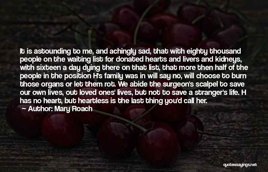 Mary Roach Quotes: It Is Astounding To Me, And Achingly Sad, That With Eighty Thousand People On The Waiting List For Donated Hearts