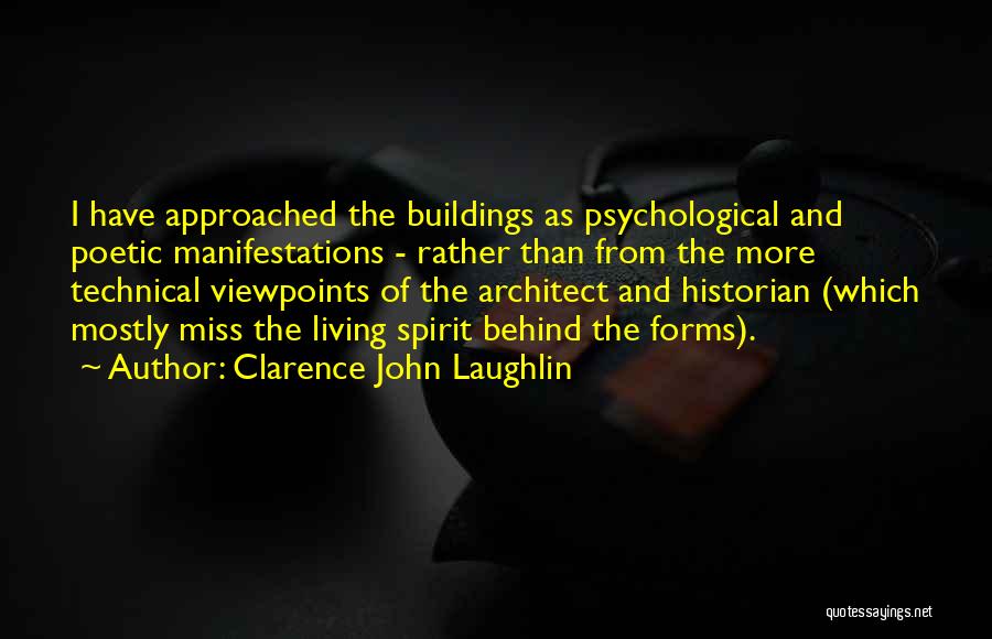 Clarence John Laughlin Quotes: I Have Approached The Buildings As Psychological And Poetic Manifestations - Rather Than From The More Technical Viewpoints Of The
