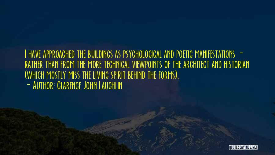 Clarence John Laughlin Quotes: I Have Approached The Buildings As Psychological And Poetic Manifestations - Rather Than From The More Technical Viewpoints Of The