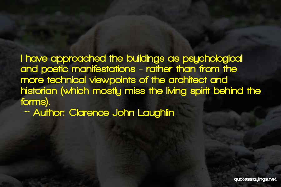 Clarence John Laughlin Quotes: I Have Approached The Buildings As Psychological And Poetic Manifestations - Rather Than From The More Technical Viewpoints Of The