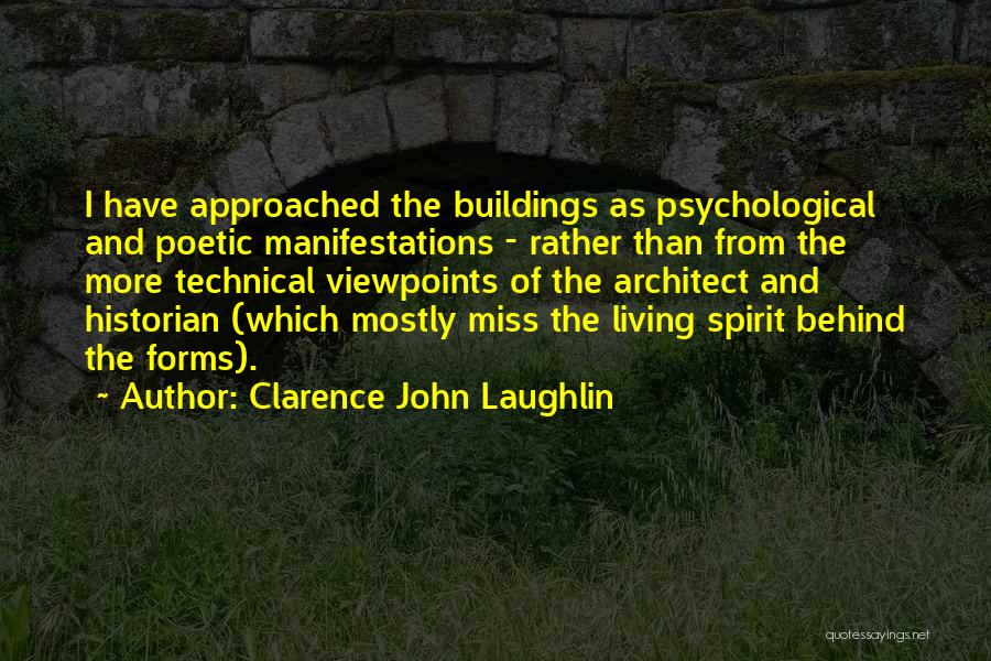 Clarence John Laughlin Quotes: I Have Approached The Buildings As Psychological And Poetic Manifestations - Rather Than From The More Technical Viewpoints Of The