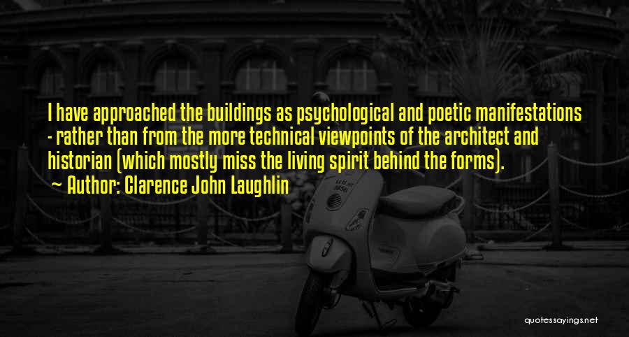 Clarence John Laughlin Quotes: I Have Approached The Buildings As Psychological And Poetic Manifestations - Rather Than From The More Technical Viewpoints Of The