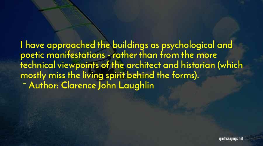 Clarence John Laughlin Quotes: I Have Approached The Buildings As Psychological And Poetic Manifestations - Rather Than From The More Technical Viewpoints Of The