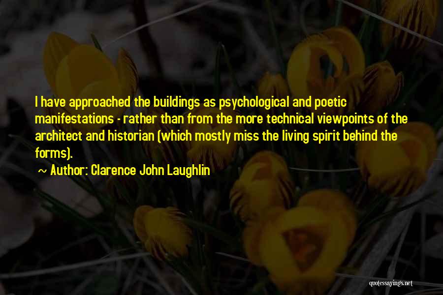 Clarence John Laughlin Quotes: I Have Approached The Buildings As Psychological And Poetic Manifestations - Rather Than From The More Technical Viewpoints Of The