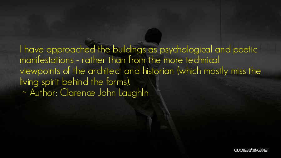 Clarence John Laughlin Quotes: I Have Approached The Buildings As Psychological And Poetic Manifestations - Rather Than From The More Technical Viewpoints Of The
