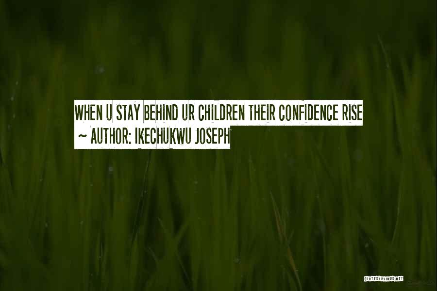 Ikechukwu Joseph Quotes: When U Stay Behind Ur Children Their Confidence Rise