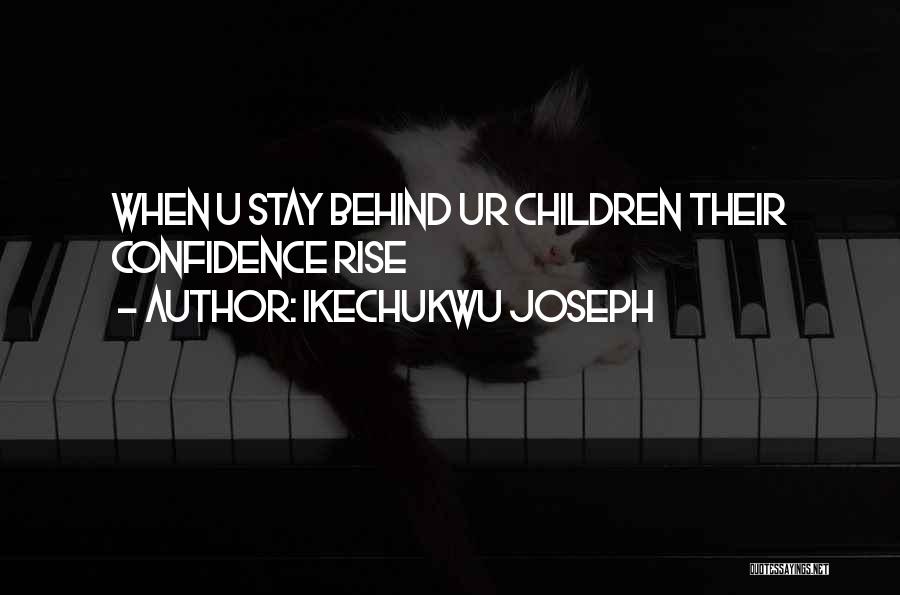 Ikechukwu Joseph Quotes: When U Stay Behind Ur Children Their Confidence Rise