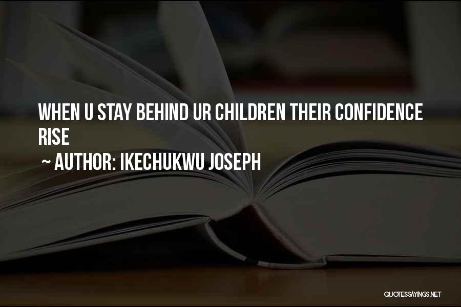 Ikechukwu Joseph Quotes: When U Stay Behind Ur Children Their Confidence Rise