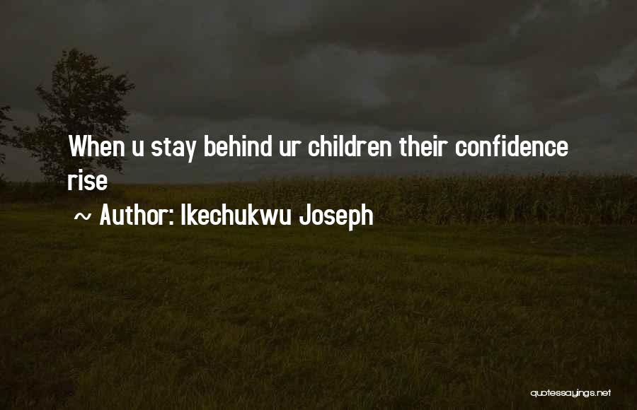 Ikechukwu Joseph Quotes: When U Stay Behind Ur Children Their Confidence Rise