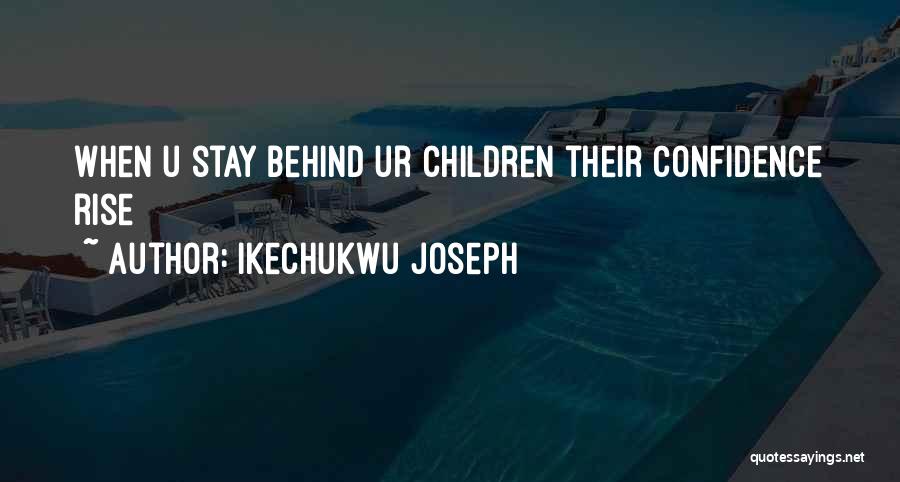 Ikechukwu Joseph Quotes: When U Stay Behind Ur Children Their Confidence Rise