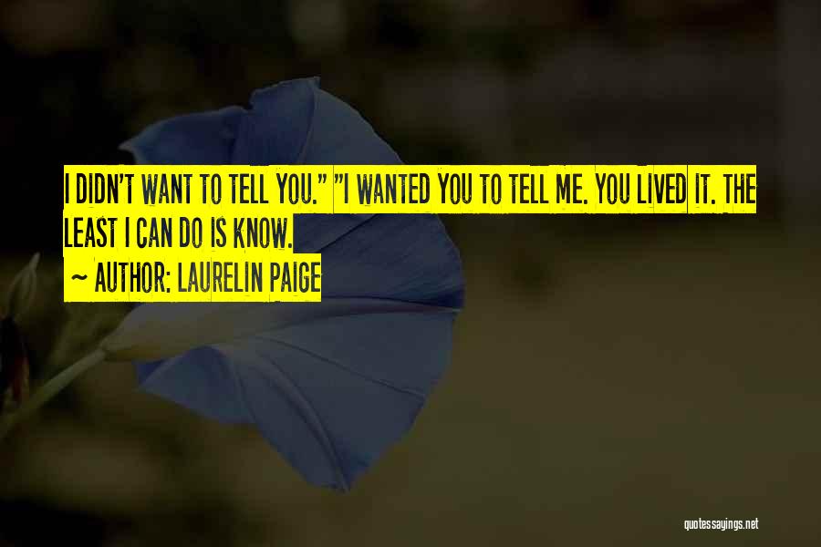 Laurelin Paige Quotes: I Didn't Want To Tell You. I Wanted You To Tell Me. You Lived It. The Least I Can Do